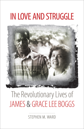In love and struggle: the revolutionary lives of James and Grace Lee Boggs