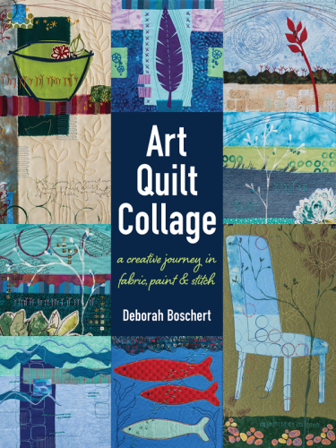Art quilt collage: a creative journey in fabric, paint & stitch