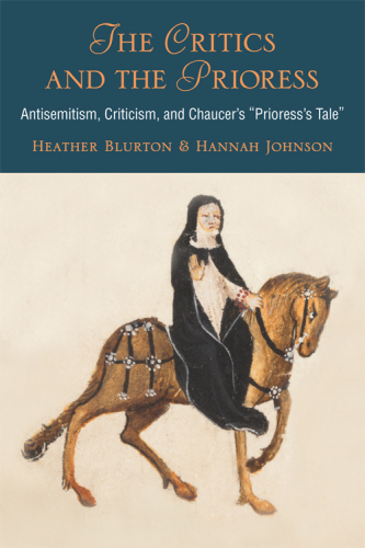 The critics and the prioress antisemitism, criticism, and Chaucer's Prioress's tale