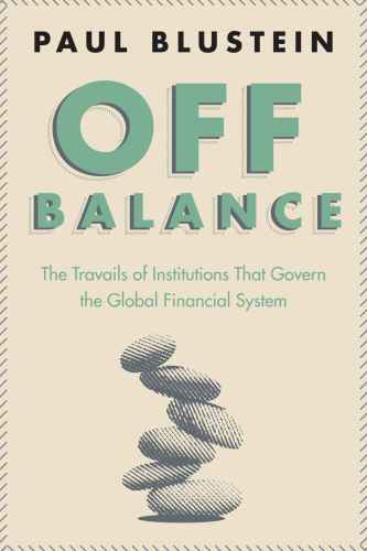 Off Balance: the Travails of Institutions That Govern the Global Financial System