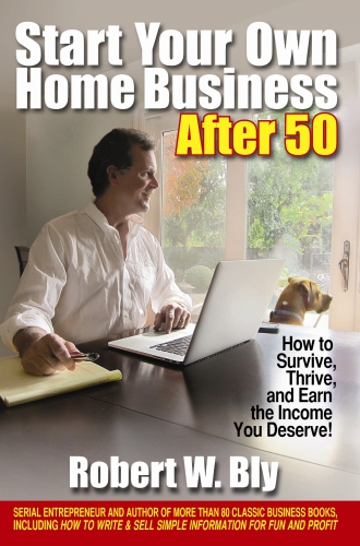 Start your own home business after 50: how to survive, thrive, and earn the income you deserve!