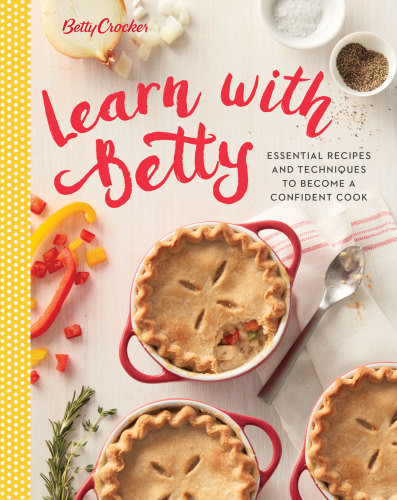 Betty Crocker learn with Betty: essential recipes and the techniques to become a confident cook