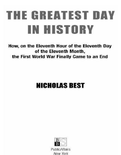 The Greatest Day in History: How, on the Eleventh Hour of the Eleventh Day of the Eleventh Month, the First World War Finally Came to an End