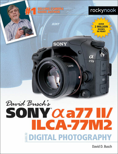 David Busch’s Sony Alpha A77 II/ILCA-77M2 Guide to Digital Photography