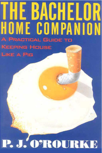 The Bachelor Home Companion: A Practical Guide to Keeping House Like a Pig