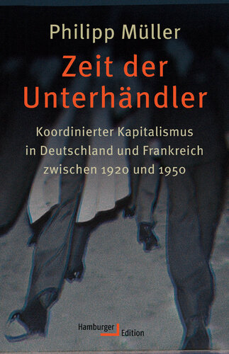 Zeit der Unterhändler: Koordinierter Kapitalismus in Deutschland und Frankreich zwischen 1920 und 1950 (German Edition)