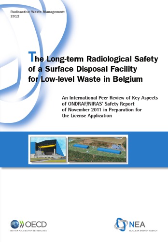 The Long-term Radiological Safety of a Surface Disposal Facility for Low-level Waste in Belgium : an International Peer Review of Key Aspects of ONDRAF/NIRAS’ Safety Report of November 2011 in Preparation for the License Application