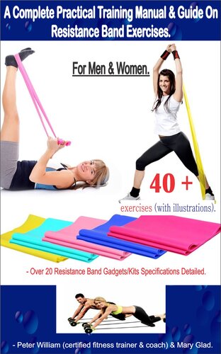 A Complete Practical Training Manual & Guide On Resistance Band Exercises For Men & Women.: 40 + Exercises (with illustrations) - Over 20 resistance bands gadgets/kits specification detailed