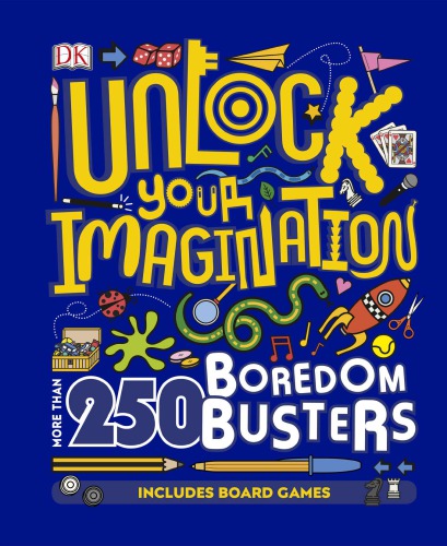 Unlock Your Imagination_ 250 Boredom Busters – Fun Ideas for Games, Crafts, and Challenges