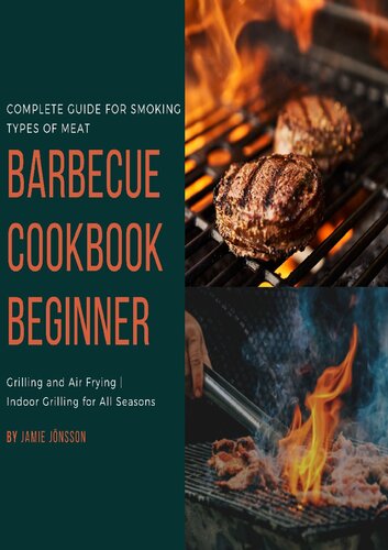 Barbecue cookbook beginner: Grilling and Air Frying indoor grilling for all season, Complete guide for smoking type of meat
