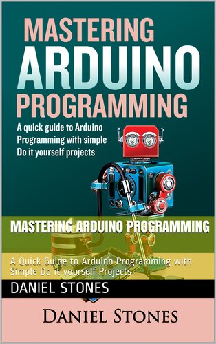 Mastering Arduino Programming : A Quick Guide to Arduino Programming with Simple Do it yourself Projects