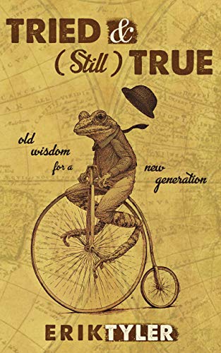 TRIED and (Still) TRUE: Old Wisdom for a New Generation
