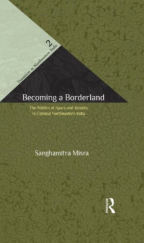Becoming a Borderland: The Politics of Space and Identity in Colonial Northeastern India