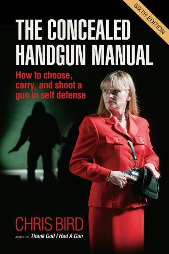 The concealed handgun manual: how to choose, carry, and shoot a gun in self defense