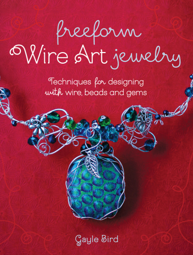 Freeform wire art jewelry: techniques for designing with wire, beads and gems