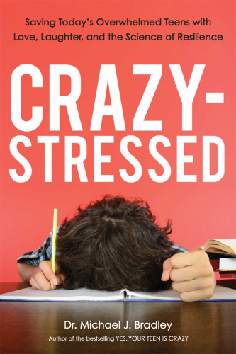 Crazy-stressed: saving today's overwhelmed teens with love, laughter, and the science of resilience by