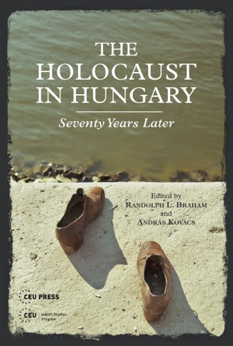 The Holocaust in Hungary: Seventy Years Later