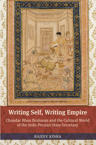 Writing Self, Writing Empire: Chandar Bhan Brahman and the Cultural World of the Indo-Persian State Secretary