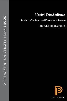 Uncivil Disobedience: Studies in Violence and Democratic Politics