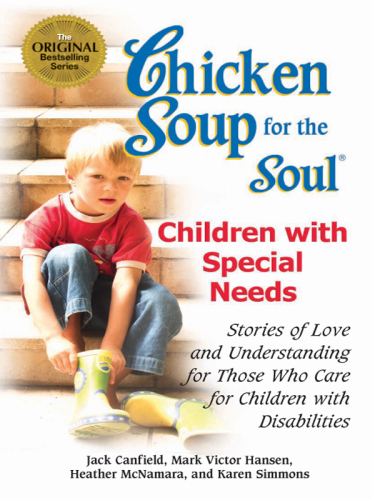 Chicken soup for the soul: children with special needs: stories of love and understanding for those who care for children with disabilities