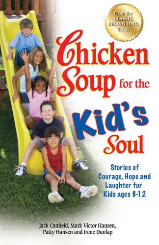 Chicken Soup for the Kid''s Soul: Stories of Courage, Hope and Laughter for Kids ages 8-12