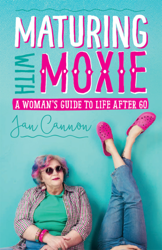 Maturing with moxie: a woman's guide to life after 60