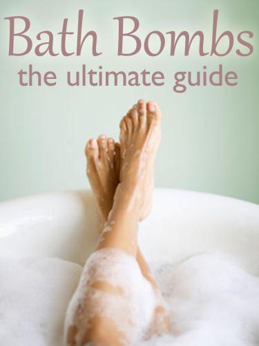 Bath Bombs: The Ultimate Guide: Over 30 Homemade & Refreshing Bath Recipes