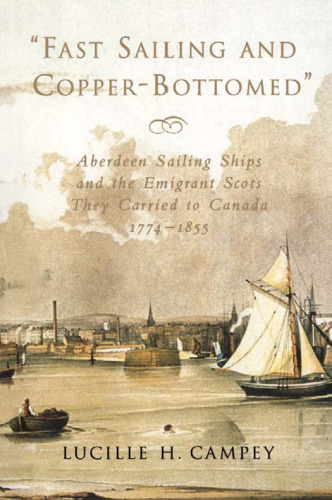Fast Sailing and Copper-Bottomed: Aberdeen Sailing Ships and the Emigrant Scots They Carried to Canada, 1774-1855