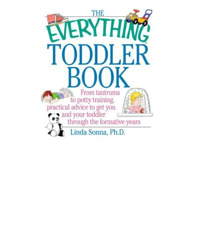 The Everything Toddler Book:from tantrums to potty training, practical advice to get you and your toddler through the formative years
