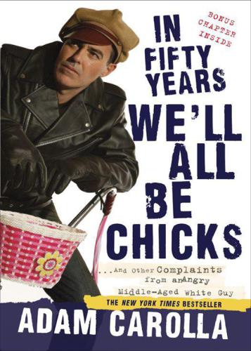 In fifty years we'll all be chicks: -- and other complaints from an angry middle-aged white guy