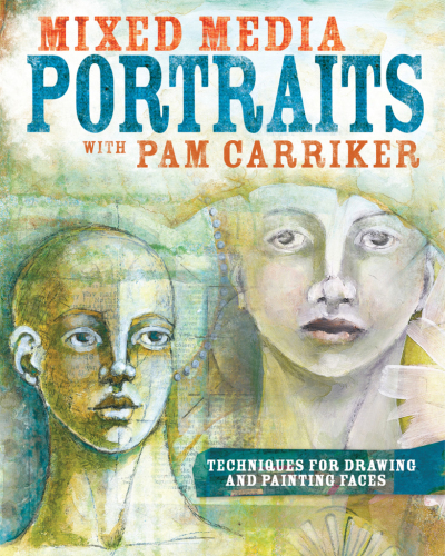 Mixed media portraits with Pam Carriker: techniques for drawing and painting faces