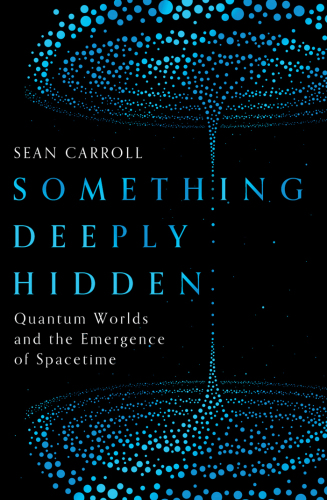 SOMETHING DEEPLY HIDDEN: the unspeakable implications of quantum reality, from spooky... action to many worlds