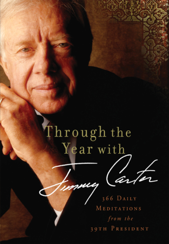 Through the year with Jimmy Carter: 366 daily meditations from the 39th president