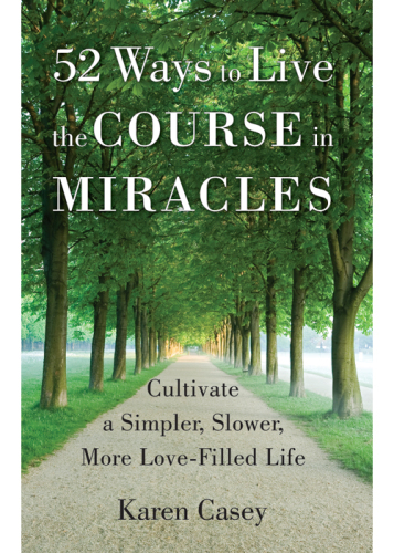 52 ways to live the Course in miracles: cultivate a simpler, slower, more love-filled life