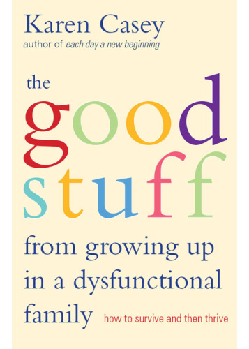 The good stuff from growing up in a dysfunctional family: how to survive and then thrive