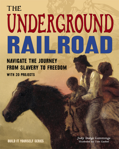 The Underground Railroad: Navigate the Journey from Slavery to Freedom With 25 Projects