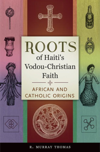 Roots of Haiti''s Vodou-Christian faith: African and Catholic origins