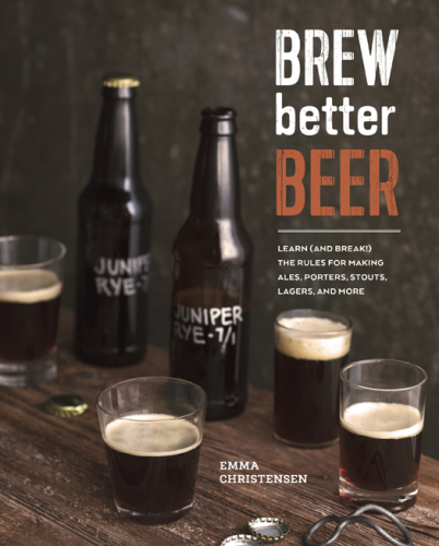 Brew better beer: learn (and break!) the rules for making IPAs, sours, Belgian beers, porters, barleywines, lagers, ancient ales, and gluten-free beers