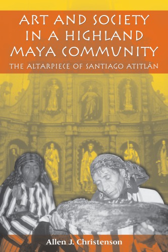 Art and society in a Highland Maya community: the altarpiece of Santiago Atitlán