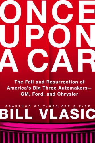 Once upon a car: the fall and resurrection of America's big three automakers - GM, Ford, and Chrysler