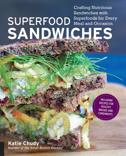 Superfood sandwiches: crafting nutritious sandwiches with superfoods for every meal and occasion
