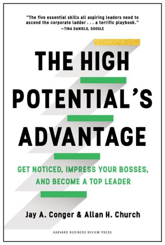 The high potential's advantage get noticed, impress your bosses, and become a top leader