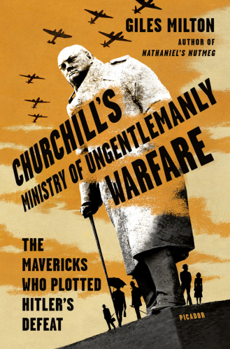 Churchill's Ministry of Ungentlemanly Warfare: the mavericks who plotted Hitler's defeat