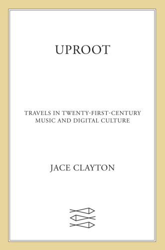 Uproot: travels in twenty-first-century music and digital culture