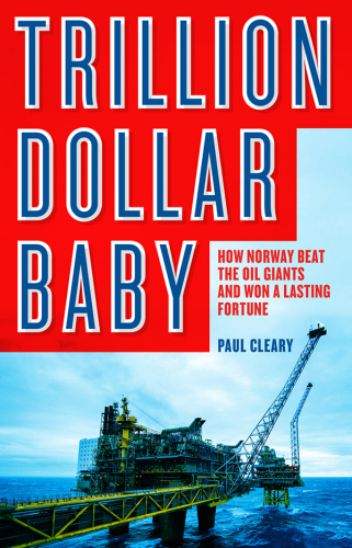 Trillion Dollar Baby: How Norway Beat the Oil Giants and Won a Lasting Fortune