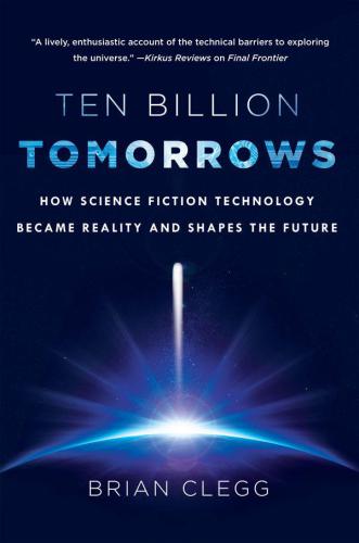 Ten Billion Tomorrows: How Science Fiction Technology Became Reality and Shapes the Future