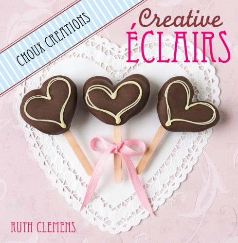 Creative éclairs: over 30 fabulous flavours and easy cake-decorating ideas for choux pastry creations