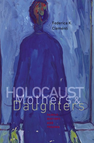 Holocaust mothers et daughters: family, history, and trauma