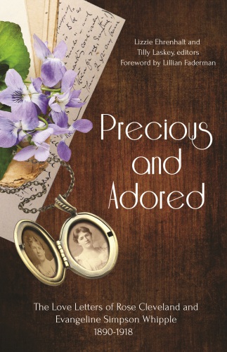 Precious and adored: the love letters of Rose Cleveland and Evangeline Simpson Whipple, 1890-1918