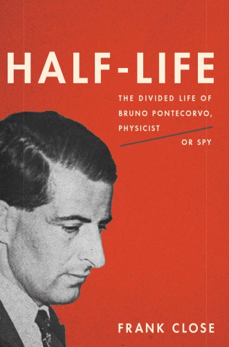 Half-life: the divided life of Bruno Pontecorvo, physicist or spy